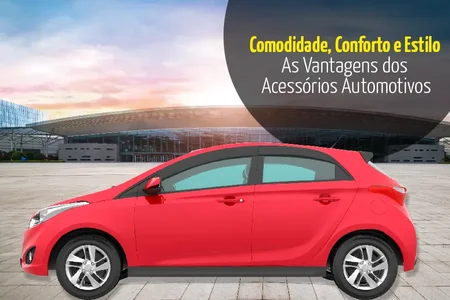 Comodidade, Conforto e Estilo - As Vantagens dos Acessórios Automotivos